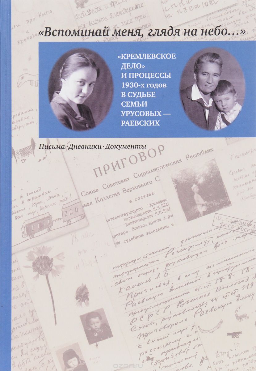 "Вспоминай меня, глядя на небо..." "Кремлевское дело" и процессы 1930-х годов в судьбе семьи Урусовых - Раевских. Письма. Дневники. Документы